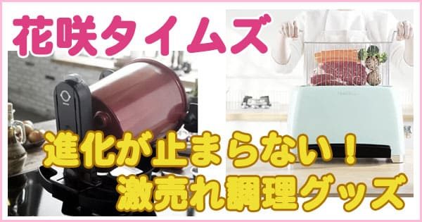 花咲かタイムズ 進化が止まらない 激売れ調理グッズ