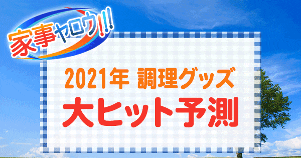 家事ヤロウ 2021年最新調理グッズ大ヒット予測