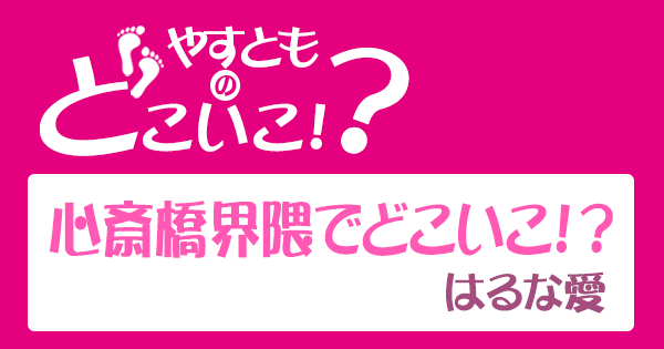 やすとものどこいこ 心斎橋界隈 はるな愛