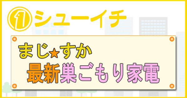 シューイチ まじっすか 最新 巣ごもり家電