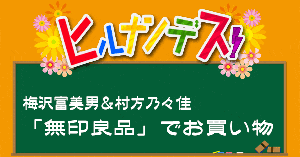 ヒルナンデス 無印良品 梅沢冨美男 村方乃々佳