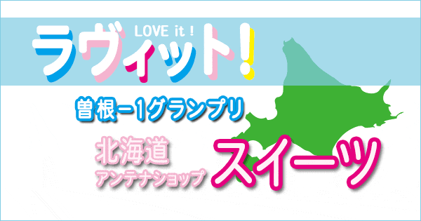 ラヴィット love it ラビット 全国アンテナショップグルメ 曽根-1グランプリ 北海道 スイーツ