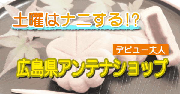 土曜はナニする デビュー夫人 デヴィ夫人 広島県 アンテナショップ ひろしまブランドショップTAU