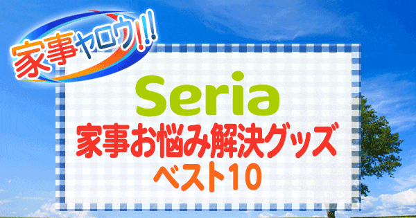 家事ヤロウ セリア Seria 家事お悩み解決グッズ ベスト10