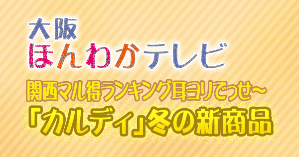 大阪ほんわかテレビ カルディ 冬の新商品 関西マル得ランキング 耳ヨリでっせ～