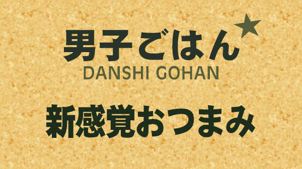 男子ごはん 新感覚おつまみ