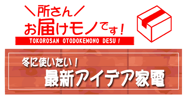 所さん お届けモノです 冬に使いたい 最新アイデア家電